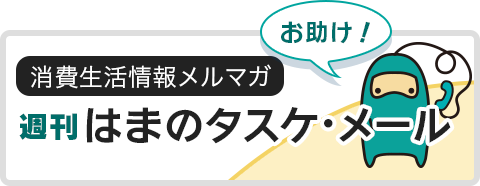 消費生活情報メルマガ 週刊はまのタスケ・メール