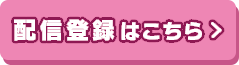 配信登録はこちら(新しいウィンドウで開く)